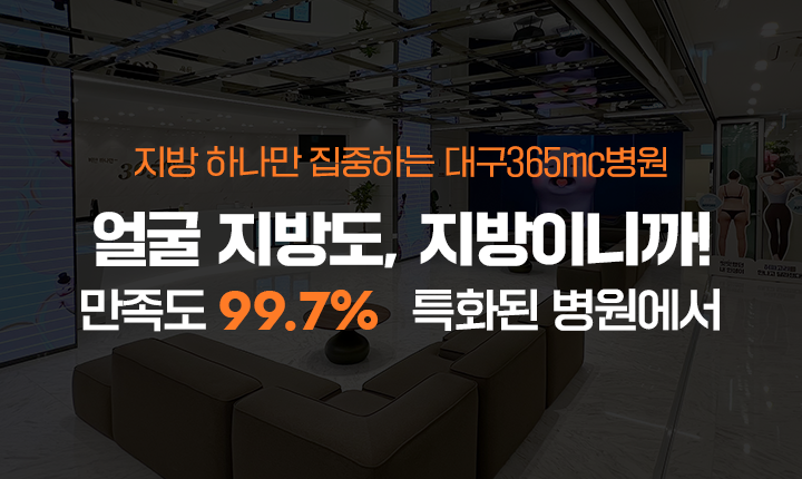 지방 하나만 집중하는 대구365mc병원, 얼굴 지방도 지방이니까! 만족도 99.2% 특화된 병원에서